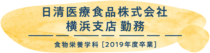 日清医療食品株式会社 横浜支店 勤務　2019年度卒業