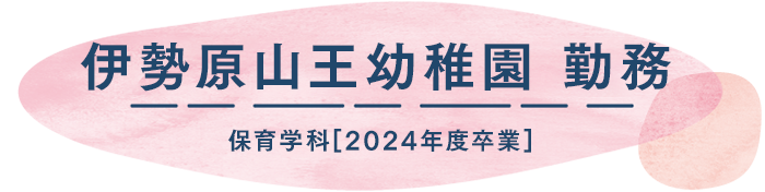 伊勢原山王幼稚園 勤務 2024年度卒業